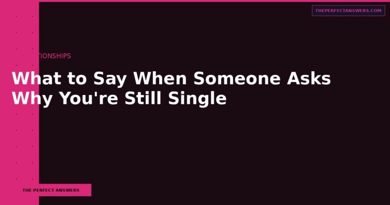 What to Say When Someone Asks Why You’re Still Single
