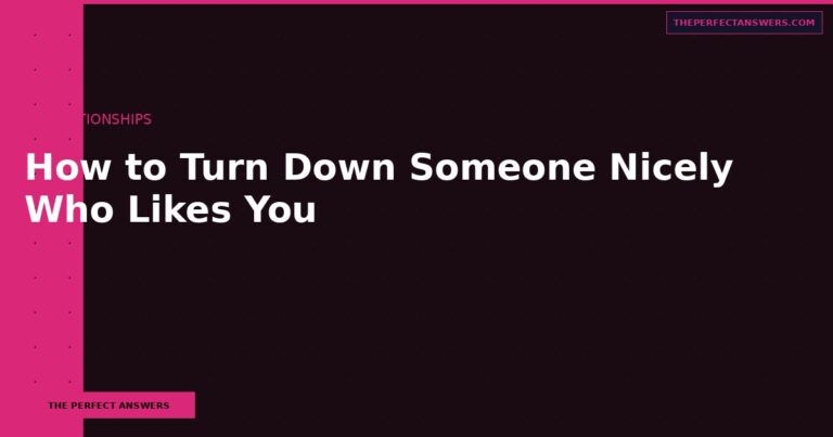 How to Turn Down Someone Nicely Who Likes You