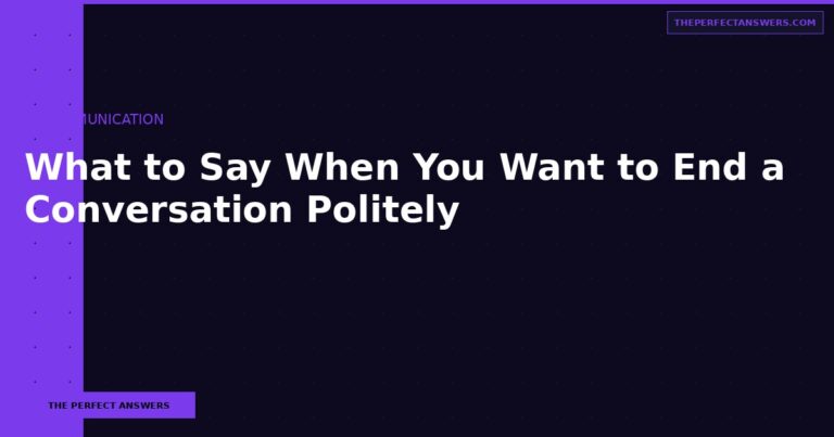 What to Say When You Want to End a Conversation Politely