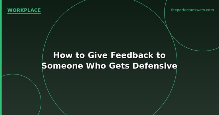 How to Give Feedback to Someone Who Gets Defensive