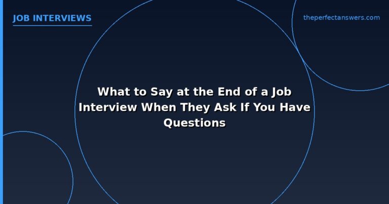 What to Say at the End of a Job Interview When They Ask If You Have Questions