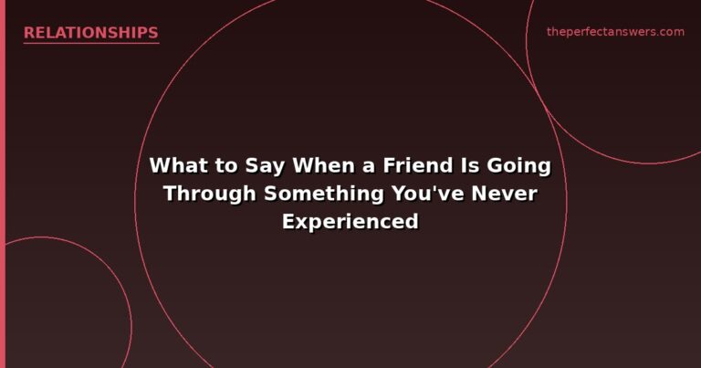 What to Say When a Friend Is Going Through Something You’ve Never Experienced